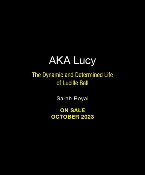 A.K.A. Lucy: The Dynamic and Determined Life of Lucille Ball (Hardcover)