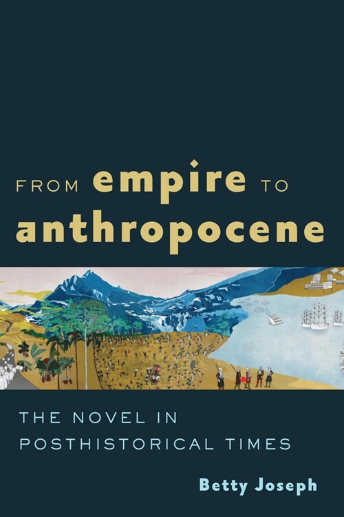 From Empire to Anthropocene: The Novel in Posthistorical Times (Paperback)