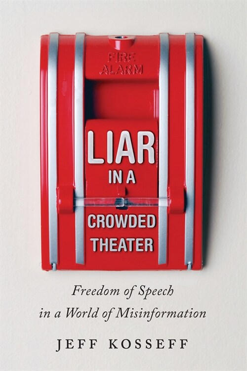 Liar in a Crowded Theater: Freedom of Speech in a World of Misinformation (Hardcover)