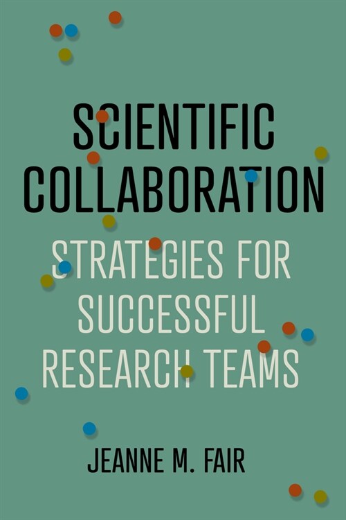 Scientific Collaboration: Strategies for Successful Research Teams (Hardcover)