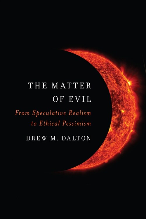 The Matter of Evil: From Speculative Realism to Ethical Pessimism (Hardcover)