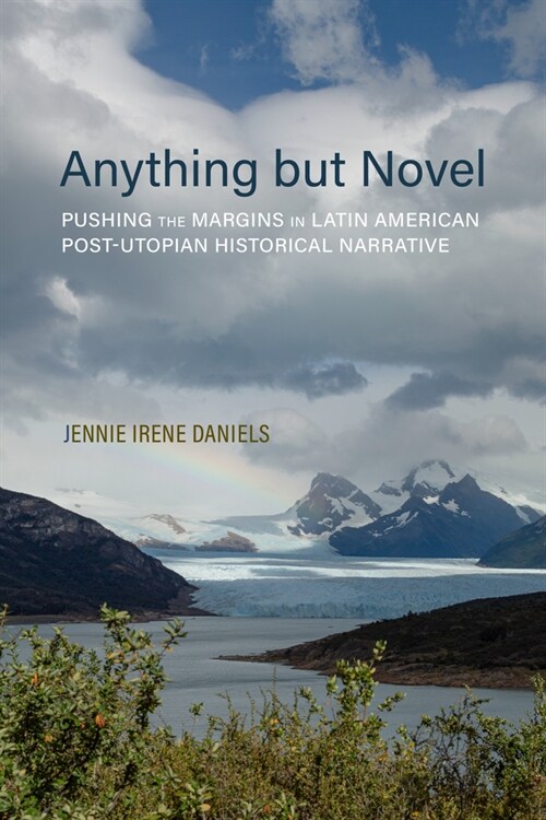 Anything But Novel: Pushing the Margins in Latin American Post-Utopian Historical Narrative (Paperback)
