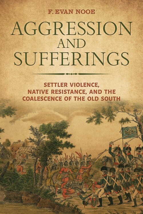 Aggression and Sufferings: Settler Violence, Native Resistance, and the Coalescence of the Old South (Paperback)