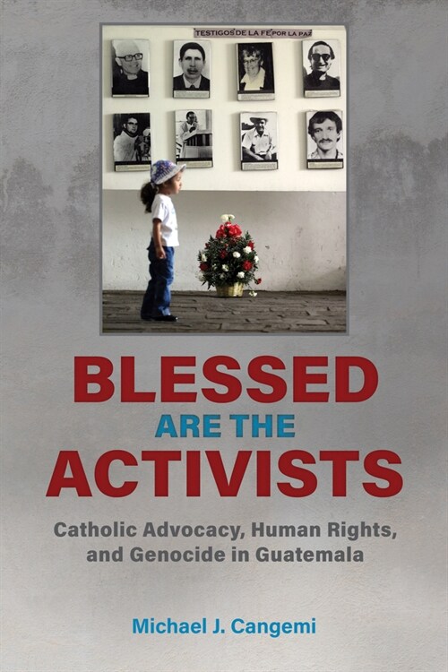 Blessed Are the Activists: Catholic Advocacy, Human Rights, and Genocide in Guatemala (Paperback)