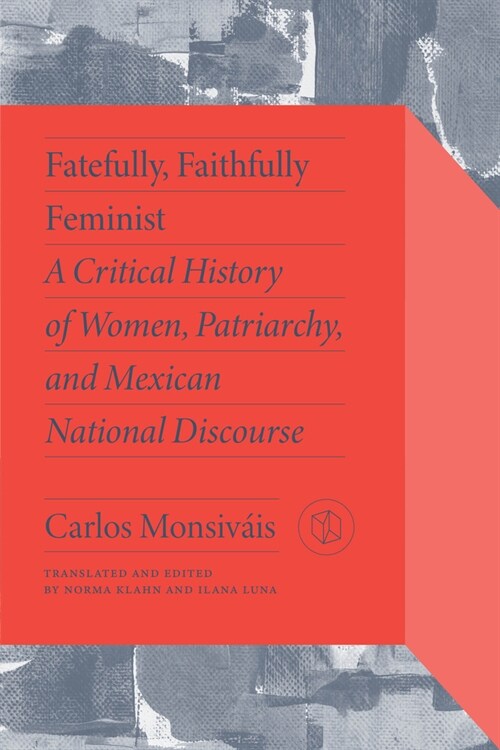 Fatefully, Faithfully Feminist: A Critical History of Women, Patriarchy, and Mexican National Discourse (Hardcover)