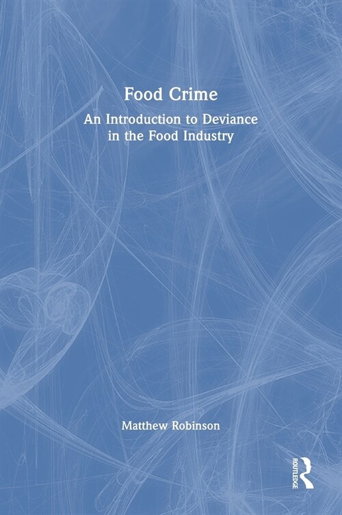 Food Crime : An Introduction to Deviance in the Food Industry (Hardcover)