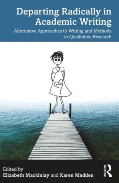 Departing Radically in Academic Writing : Alternative Approaches to Writing and Methods in Qualitative Research (Paperback)