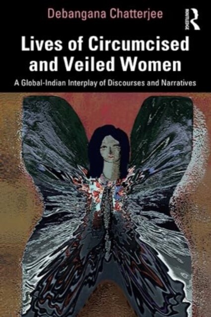 Lives of Circumcised and Veiled Women : A Global-Indian Interplay of Discourses and Narratives (Paperback)