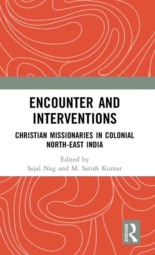 Encounter and Interventions : Christian Missionaries in Colonial North-East India (Hardcover)