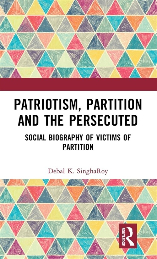 Patriotism, Partition and the Persecuted : Social Biography of Victims of Partition (Hardcover)