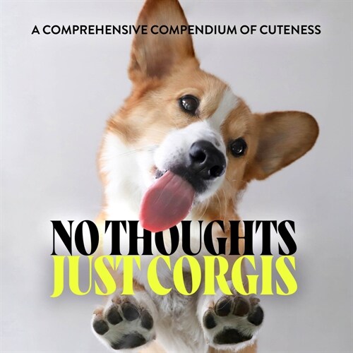 No Thoughts Just Corgis: A Comprehensive Compendium of Cuteness (Hardcover)