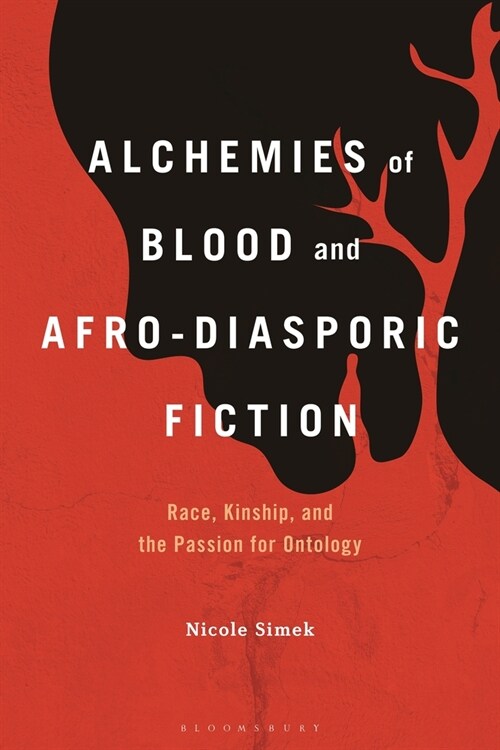 Alchemies of Blood and Afro-Diasporic Fiction: Race, Kinship, and the Passion for Ontology (Hardcover)