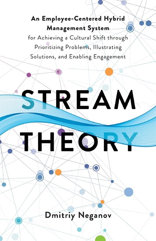 Stream Theory: An Employee-Centered Hybrid Management System for Achieving a Cultural Shift through Prioritizing Problems, Illustrati (Paperback)