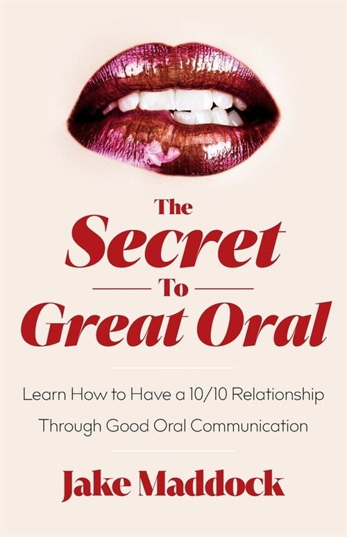 The Secret to Great Oral: Learn How to Have a 10/10 Relationship Through Good Oral Communication (Paperback)