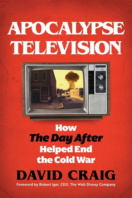 Apocalypse Television: How the Day After Helped End the Cold War (Hardcover)