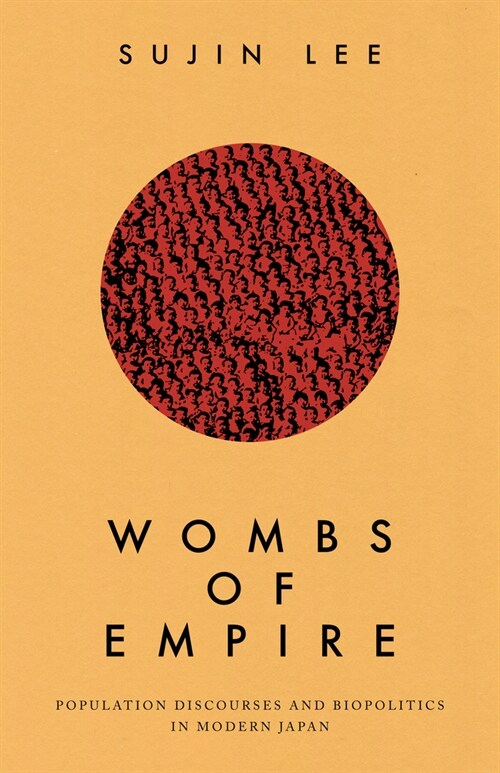 Wombs of Empire: Population Discourses and Biopolitics in Modern Japan (Hardcover)