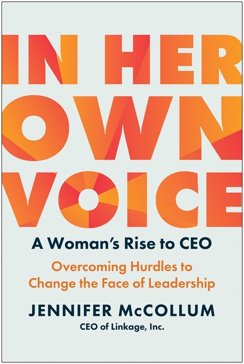 In Her Own Voice: A Womans Rise to Ceo: Overcoming Hurdles to Change the Face of Leadership (Hardcover)
