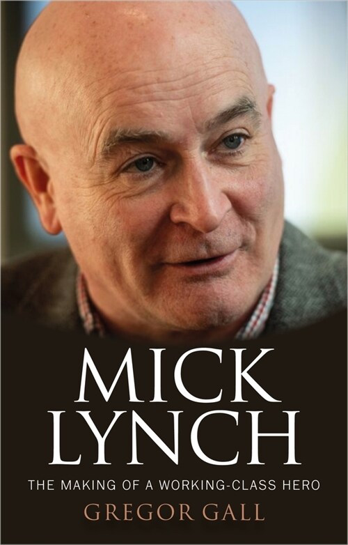 Mick Lynch : The Making of a Working-Class Hero (Hardcover)