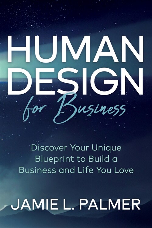 Human Design for Business: Discover Your Unique Blueprint to Build a Business and Life You Love (Paperback)