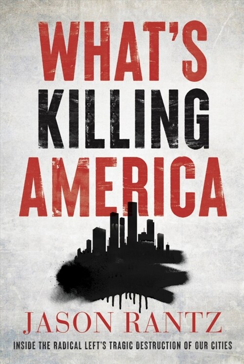 Whats Killing America: Inside the Radical Lefts Tragic Destruction of Our Cities (Hardcover)