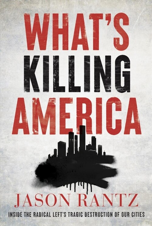 Whats Killing America: Inside the Radical Lefts Tragic Destruction of Our Cities (Paperback)