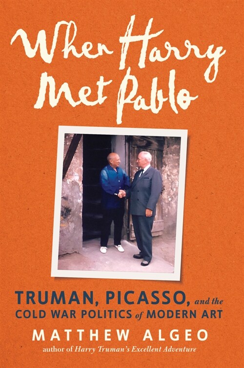 When Harry Met Pablo: Truman, Picasso, and the Cold War Politics of Modern Art (Hardcover)