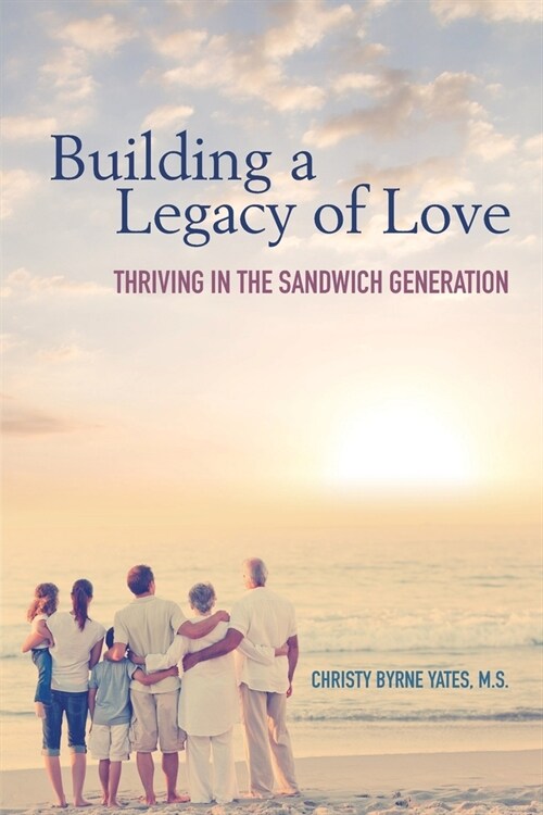 Building a Legacy of Love: Thriving in the Sandwich Generation (Paperback)