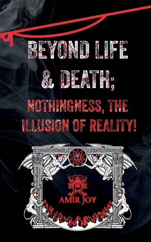 Beyond Life & Death; Nothingness, The Illusion of Reality (Paperback)