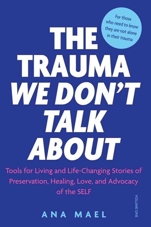 The Trauma We Dont Talk about: Tools for Living and Life-Changing Stories of Preservation, Healing, Love and Advocacy of the SELF, Volume 1 (Paperback)