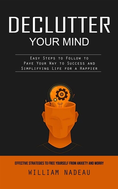 Declutter Your Mind: Effective Strategies to Free Yourself From Anxiety and Worry (Easy Steps to Follow to Pave Your Way to Success and Sim (Paperback)