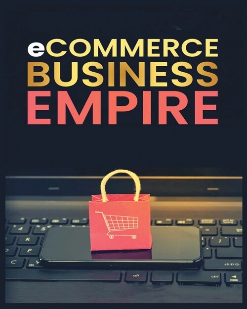Ecommerce Empire: A Step-by-Step Guide to Starting and Scaling a Profitable Online Business (Paperback)