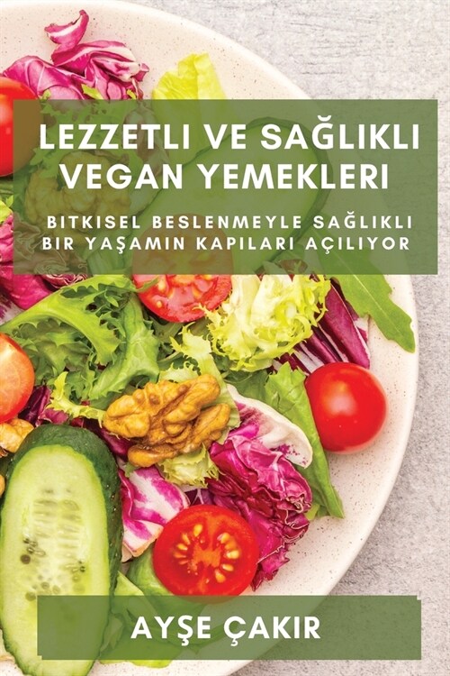 Lezzetli ve Sağlıklı Vegan Yemekleri: Bitkisel beslenmeyle sağlıklı bir yaşamın kapıları a?#305;l&# (Paperback)