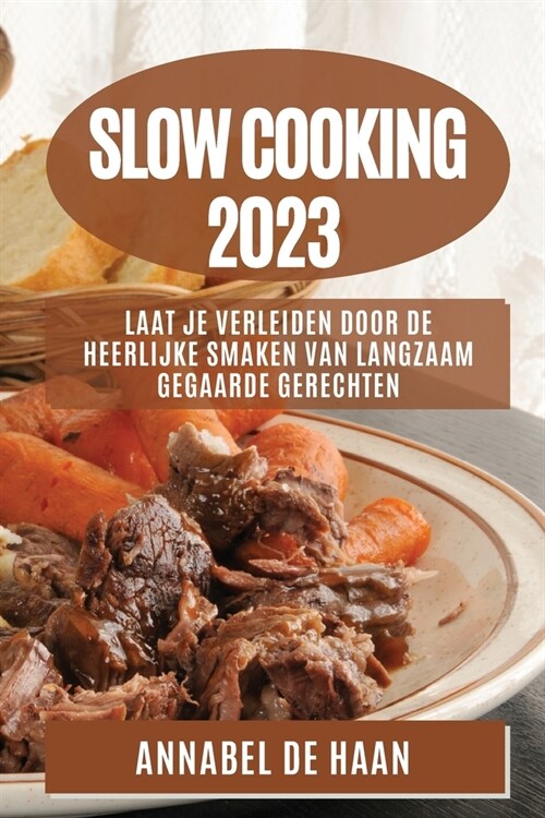 Slow Cooking 2023: Laat Je Verleiden door de Heerlijke Smaken van Langzaam Gegaarde Gerechten (Paperback)