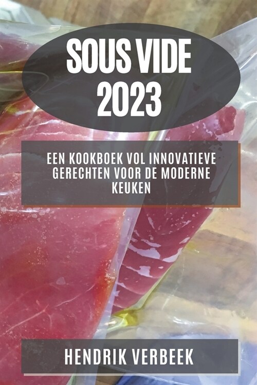 Sous Vide 2023: Een Kookboek vol Innovatieve Gerechten voor de Moderne Keuken (Paperback)