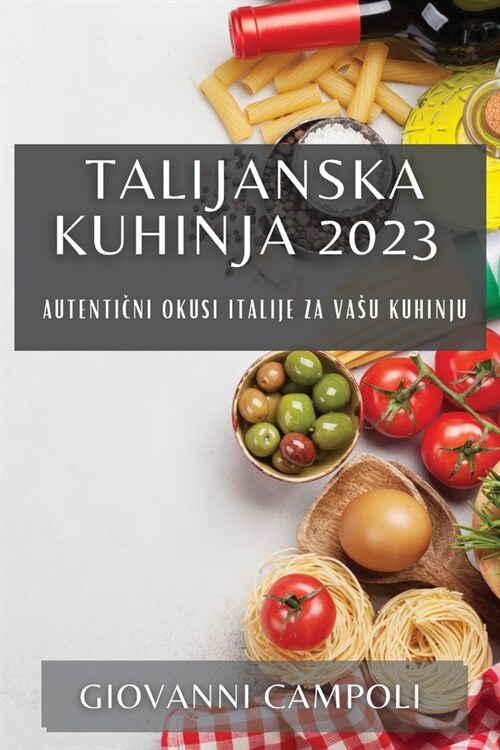 Talijanska kuhinja 2023: Autentični okusi Italije za vasu kuhinju (Paperback)