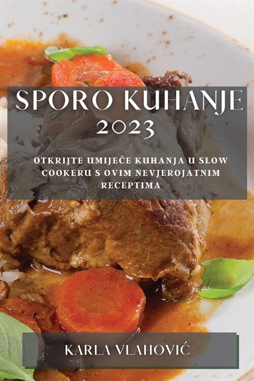 Sporo kuhanje 2023: Otkrijte umijece kuhanja u slow cookeru s ovim nevjerojatnim receptima (Paperback)