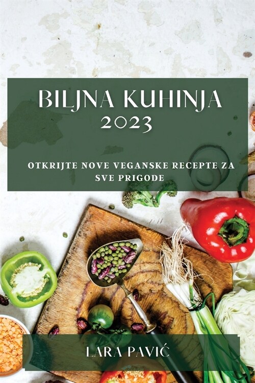 Biljna kuhinja 2023: Otkrijte nove veganske recepte za sve prigode (Paperback)