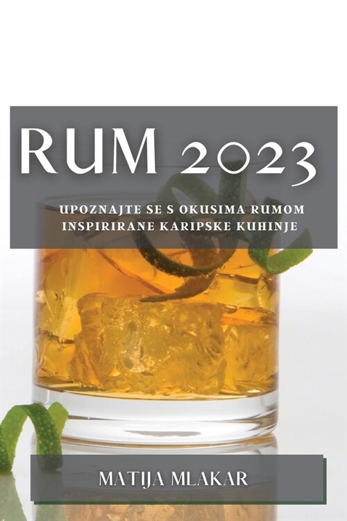 Rum 2023: Upoznajte se s okusima rumom inspirirane karipske kuhinje (Paperback)