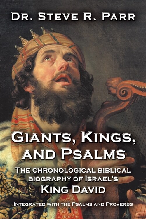 Giants, Kings, and Psalms: The Chronological Biblical Biography of Israels King David Integrated with the Psalms and Proverbs (Paperback)