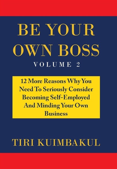 Be Your Own Boss: 12 More Reasons Why You Need to Seriously Consider Becoming Self-Employed and Minding Your Own Business (Hardcover)
