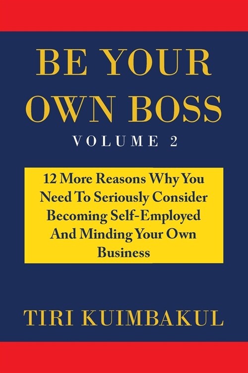 Be Your Own Boss: 12 More Reasons Why You Need to Seriously Consider Becoming Self-Employed and Minding Your Own Business (Paperback)