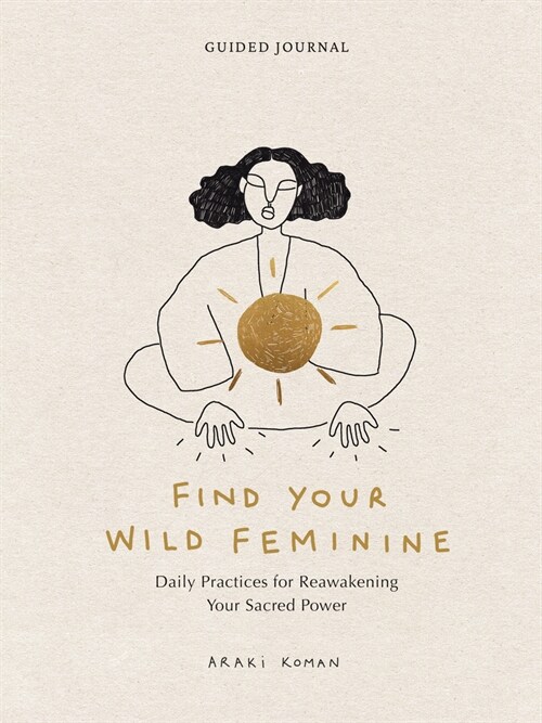 Find Your Wild Feminine: Daily Practices for Reawakening Your Sacred Power (Other)
