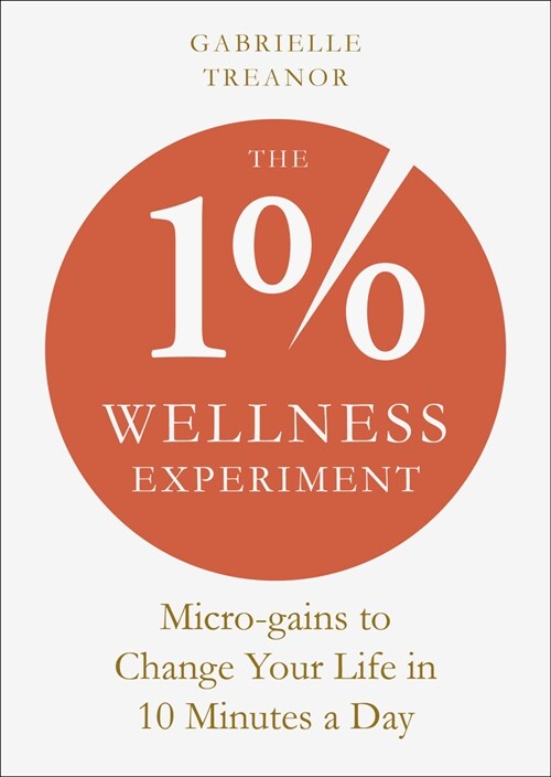 The 1% Wellness Experiment : Micro-gains to Change Your Life in 10 Minutes a Day (Paperback)