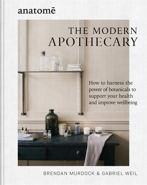 The Modern Apothecary : How to harness the power of botanicals to support your health and improve wellbeing (Hardcover)