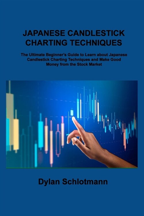 Japanese Candlestick Charting Techniques: The Ultimate Beginners Guide to Learn about Japanese Candlestick Charting Techniques and Make Good Money fr (Paperback)