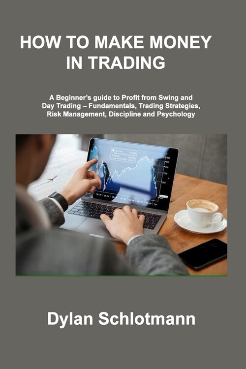 How to Make Money in Trading: A Beginners guide to Profit from Swing and Day Trading - Fundamentals, Trading Strategies, Risk Management, Disciplin (Paperback)