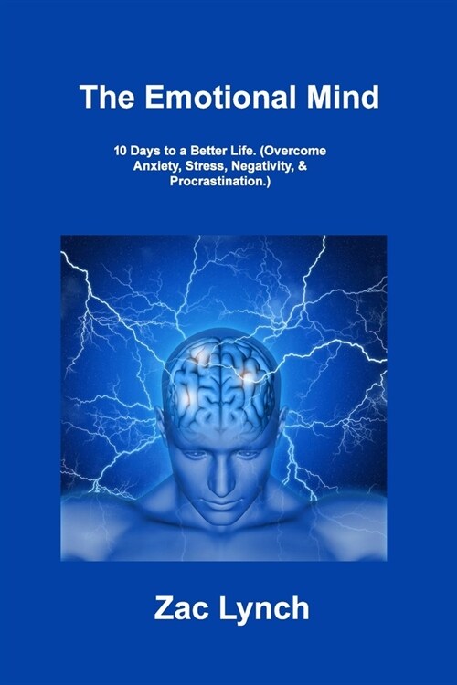 The Emotional Mind: 10 Days to a Better Life. (Overcome Anxiety, Stress, Negativity, & Procrastination.) (Paperback)