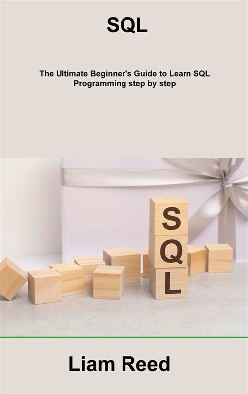 SQL: The Ultimate Beginners Guide to Learn SQL Programming step by step (Hardcover)