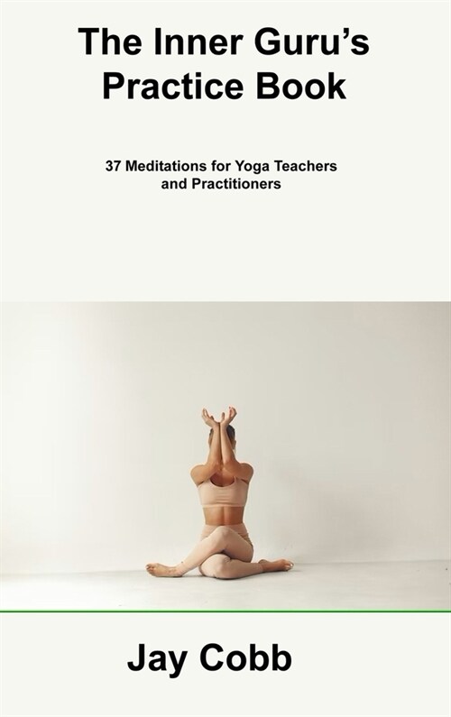 The Inner Gurus Practice Book: 37 Meditations for Yoga Teachers and Practitioners (Hardcover)