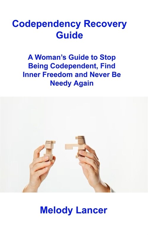 Codependency Recovery Guide: A Womans Guide to Stop Being Codependent, Find Inner Freedom and Never Be Needy Again (Hardcover)